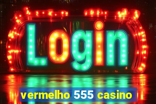 vermelho 555 casino